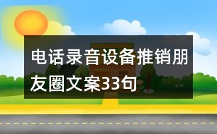 電話錄音設(shè)備推銷朋友圈文案33句