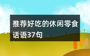 推薦好吃的休閑零食話語(yǔ)37句