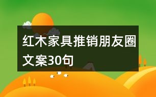 紅木家具推銷(xiāo)朋友圈文案30句