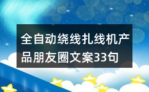 全自動繞線扎線機(jī)產(chǎn)品朋友圈文案33句