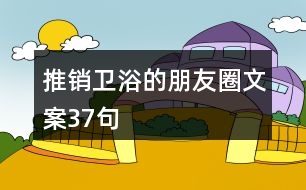 推銷衛(wèi)浴的朋友圈文案37句