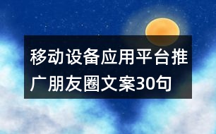 移動(dòng)設(shè)備應(yīng)用平臺(tái)推廣朋友圈文案30句