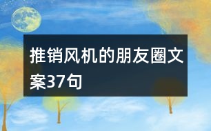 推銷風機的朋友圈文案37句