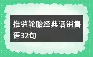 推銷輪胎經(jīng)典話、銷售語32句