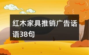 紅木家具推銷廣告話語(yǔ)38句