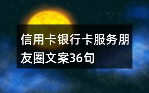 信用卡、銀行卡服務(wù)朋友圈文案36句