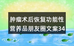 腫瘤術(shù)后恢復(fù)功能性營(yíng)養(yǎng)品朋友圈文案34句