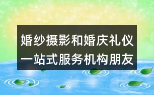 婚紗攝影和婚慶禮儀一站式服務(wù)機(jī)構(gòu)朋友圈文案37句