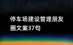 停車場建設(shè)管理朋友圈文案37句