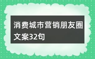 消費(fèi)城市營(yíng)銷(xiāo)朋友圈文案32句