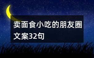 賣(mài)面食小吃的朋友圈文案32句