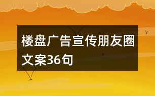 樓盤廣告宣傳朋友圈文案36句