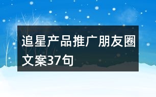 追星產(chǎn)品推廣朋友圈文案37句