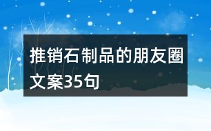 推銷石制品的朋友圈文案35句