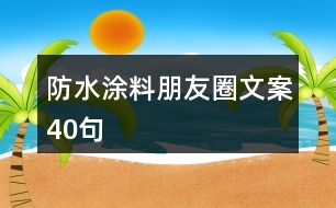 防水涂料朋友圈文案40句