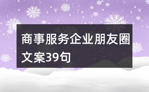 商事服務企業(yè)朋友圈文案39句