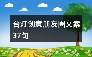 臺燈創(chuàng)意朋友圈文案37句