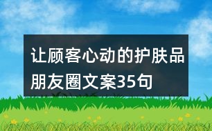 讓顧客心動(dòng)的護(hù)膚品朋友圈文案35句