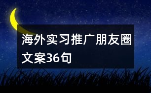 海外實(shí)習(xí)推廣朋友圈文案36句