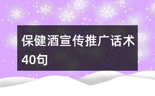 保健酒宣傳推廣話術40句