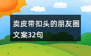 賣皮帶扣頭的朋友圈文案32句