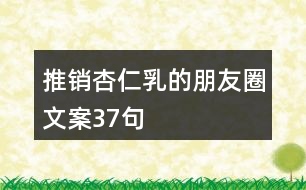 推銷(xiāo)杏仁乳的朋友圈文案37句