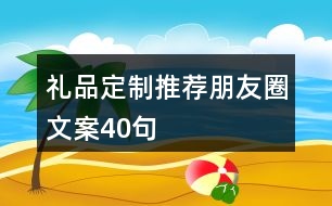 禮品定制推薦朋友圈文案40句