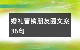 婚禮營(yíng)銷朋友圈文案36句