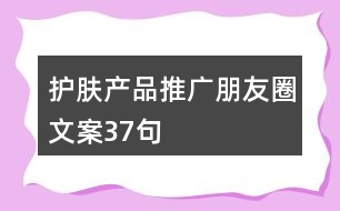 護(hù)膚產(chǎn)品推廣朋友圈文案37句