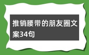 推銷腰帶的朋友圈文案34句