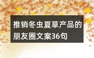 推銷冬蟲夏草產(chǎn)品的朋友圈文案36句