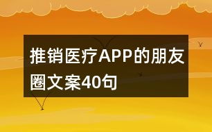 推銷(xiāo)醫(yī)療APP的朋友圈文案40句