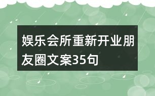 娛樂會(huì)所重新開業(yè)朋友圈文案35句