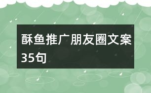 酥魚(yú)推廣朋友圈文案35句