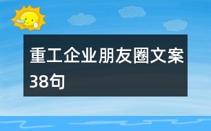 重工企業(yè)朋友圈文案38句