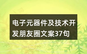 電子元器件及技術(shù)開(kāi)發(fā)朋友圈文案37句