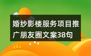 婚紗影樓服務(wù)項目推廣朋友圈文案38句