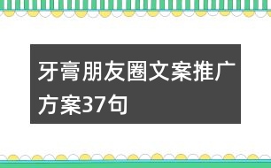 牙膏朋友圈文案推廣方案37句