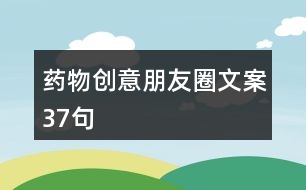 藥物創(chuàng)意朋友圈文案37句