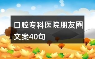 口腔專科醫(yī)院朋友圈文案40句