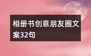 相冊書創(chuàng)意朋友圈文案32句