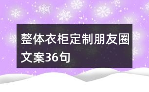 整體衣柜定制朋友圈文案36句