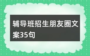 輔導(dǎo)班招生朋友圈文案35句