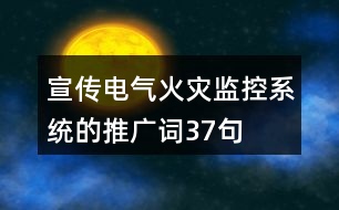 宣傳電氣火災(zāi)監(jiān)控系統(tǒng)的推廣詞37句