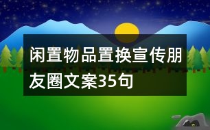 閑置物品置換宣傳朋友圈文案35句