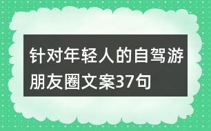 針對年輕人的自駕游朋友圈文案37句