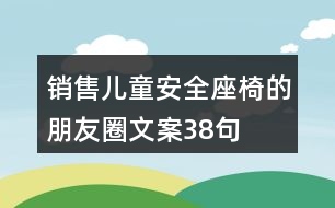 銷(xiāo)售兒童安全座椅的朋友圈文案38句