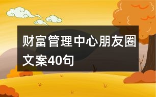 財(cái)富管理中心朋友圈文案40句