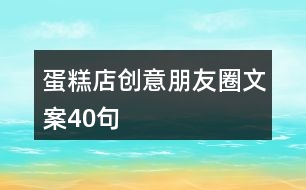 蛋糕店創(chuàng)意朋友圈文案40句