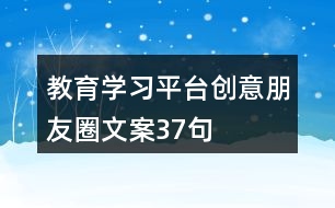 教育學(xué)習(xí)平臺(tái)創(chuàng)意朋友圈文案37句